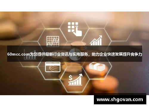 60mcc.com为您提供最新行业资讯与实用服务，助力企业快速发展提升竞争力